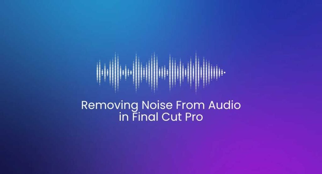 How to Remove Noise from Audio in Final Cut Pro X